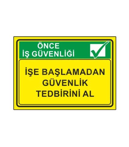 İşe Başlamadan Güvenlik Tedbirini Al Levhası